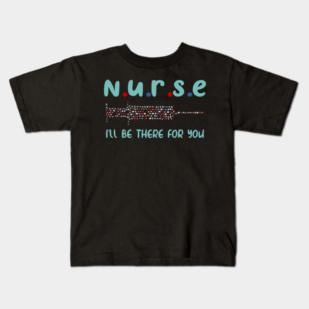 Nurse i'll be there for you, nursing and nurse shirt Kids T-Shirt by Jkinkwell